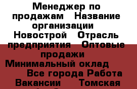 Менеджер по продажам › Название организации ­ Новострой › Отрасль предприятия ­ Оптовые продажи › Минимальный оклад ­ 40 000 - Все города Работа » Вакансии   . Томская обл.,Северск г.